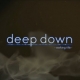 deep down (Working Title)